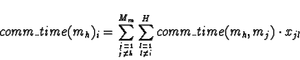 \begin{displaymath}comm\_time(m_h)_i = \sum_{j = 1 \atop j \not= h}^{M_m} \sum_{l = 1 \atop l \not= i}^{H}
comm\_time(m_h, m_j)\cdot x_{jl}
\end{displaymath}