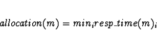 \begin{displaymath}allocation(m)=min_i resp\_time(m)_i\end{displaymath}