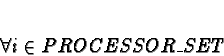 \begin{displaymath}\forall i \in PROCESSOR\_SET\end{displaymath}
